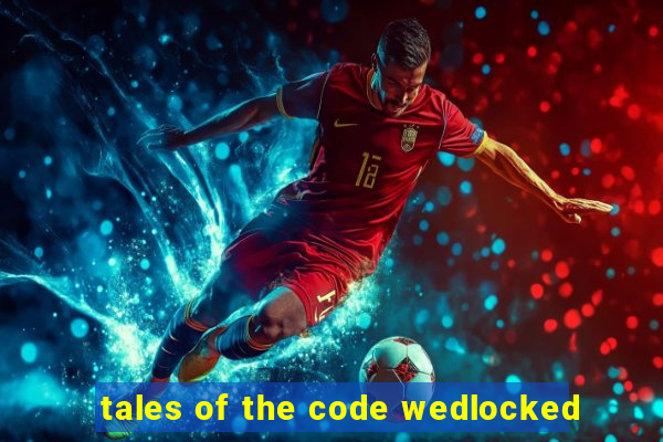 tales of the code wedlocked